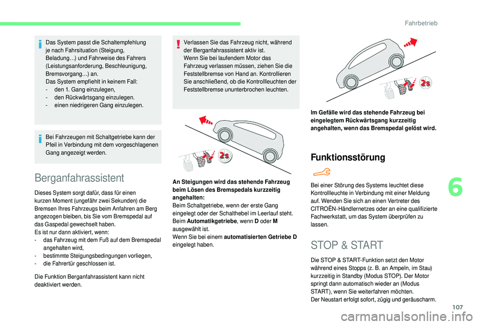 CITROEN C4 CACTUS 2019  Betriebsanleitungen (in German) 107
Das System passt die Schaltempfehlung 
je nach Fahrsituation (Steigung, 
Beladung…) und Fahrweise des Fahrers 
(Leistungsanforderung, Beschleunigung, 
Bremsvorgang…) an.
Das System empfiehlt i