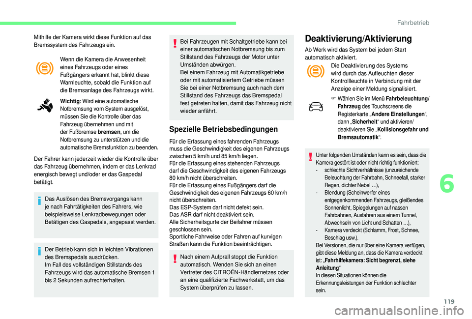 CITROEN C4 CACTUS 2019  Betriebsanleitungen (in German) 119
Wenn die Kamera die Anwesenheit 
eines Fahrzeugs oder eines 
Fußgängers erkannt hat, blinkt diese 
Warnleuchte, sobald die Funktion auf 
die Bremsanlage des Fahrzeugs wirkt.
Wichtig: Wird eine a