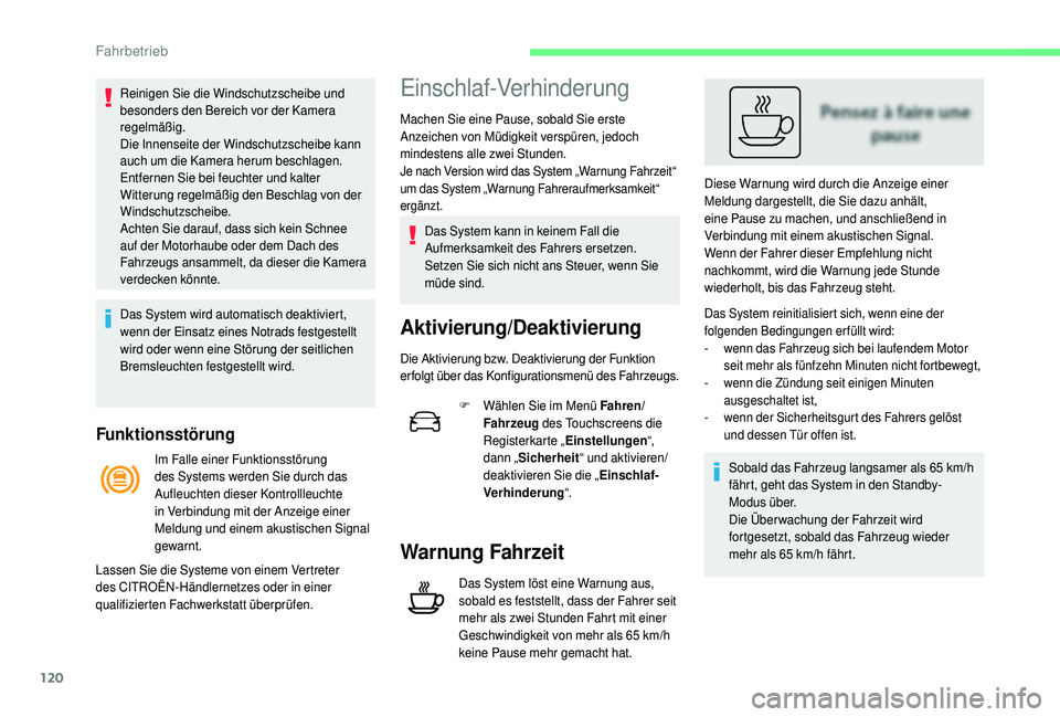 CITROEN C4 CACTUS 2019  Betriebsanleitungen (in German) 120
Funktionsstörung
Reinigen Sie die Windschutzscheibe und 
besonders den Bereich vor der Kamera 
regelmäßig.
Die Innenseite der Windschutzscheibe kann 
auch um die Kamera herum beschlagen. 
Entfe