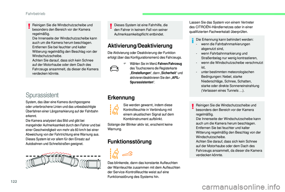 CITROEN C4 CACTUS 2019  Betriebsanleitungen (in German) 122
Reinigen Sie die Windschutzscheibe und 
besonders den Bereich vor der Kamera 
regelmäßig.
Die Innenseite der Windschutzscheibe kann 
auch um die Kamera herum beschlagen. 
Entfernen Sie bei feuch