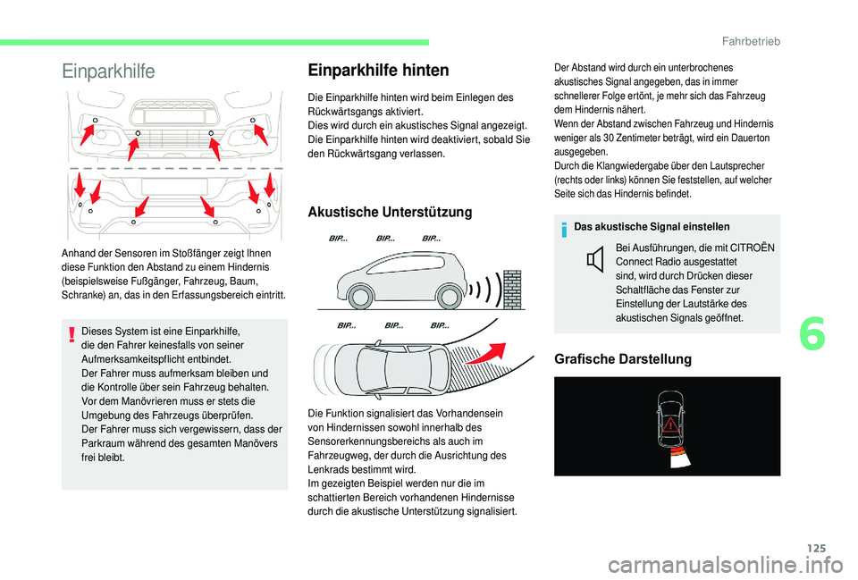 CITROEN C4 CACTUS 2019  Betriebsanleitungen (in German) 125
Einparkhilfe
Dieses System ist eine Einparkhilfe, 
die den Fahrer keinesfalls von seiner 
Aufmerksamkeitspflicht entbindet.
Der Fahrer muss aufmerksam bleiben und 
die Kontrolle über sein Fahrzeu