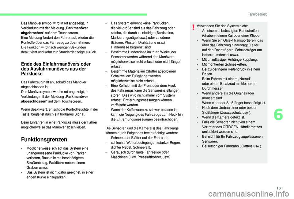 CITROEN C4 CACTUS 2019  Betriebsanleitungen (in German) 131
Das Manöversymbol wird in rot angezeigt, in 
Verbindung mit der Meldung „Parkmanöver 
abgebrochen “ auf dem Touchscreen.
Eine Meldung fordert den Fahrer auf, wieder die 
Kontrolle über das 