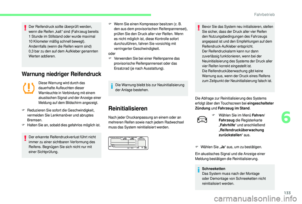 CITROEN C4 CACTUS 2019  Betriebsanleitungen (in German) 133
Der Reifendruck sollte überprüft werden, 
wenn die Reifen „kalt“ sind (Fahrzeug bereits 
1 Stunde im Stillstand oder wurde maximal 
10  Kilometer mäßig schnell bewegt).
Andernfalls (wenn d