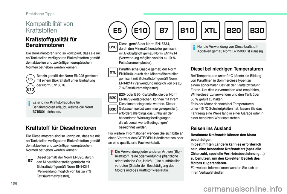 CITROEN C4 CACTUS 2019  Betriebsanleitungen (in German) 136
Kompatibilität von 
Kraftstoffen      
Kraftstoffqualität für 
Benzinmotoren
Die Benzinmotoren sind so konzipiert, dass sie mit 
an Tankstellen verfügbaren Biokraftstoffen gemäß 
den aktuell