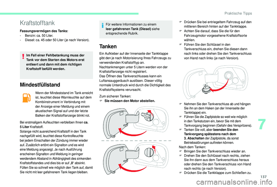 CITROEN C4 CACTUS 2019  Betriebsanleitungen (in German) 137
Kraftstofftank
Fassungsvermögen des Tanks:
- B enzin: ca. 50   Liter.
-
 
D
 iesel: ca. 45 oder 50   Liter ( je nach Version).
Im Fall einer Fehlbetankung muss der 
Tank vor dem Star ten des Moto