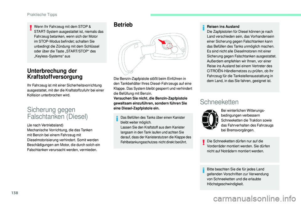 CITROEN C4 CACTUS 2019  Betriebsanleitungen (in German) 138
Wenn Ihr Fahrzeug mit dem STOP & 
START-System ausgestattet ist, niemals das 
Fahrzeug betanken, wenn sich der Motor 
im STOP-Modus befindet; schalten Sie 
unbedingt die Zündung mit dem Schlüsse