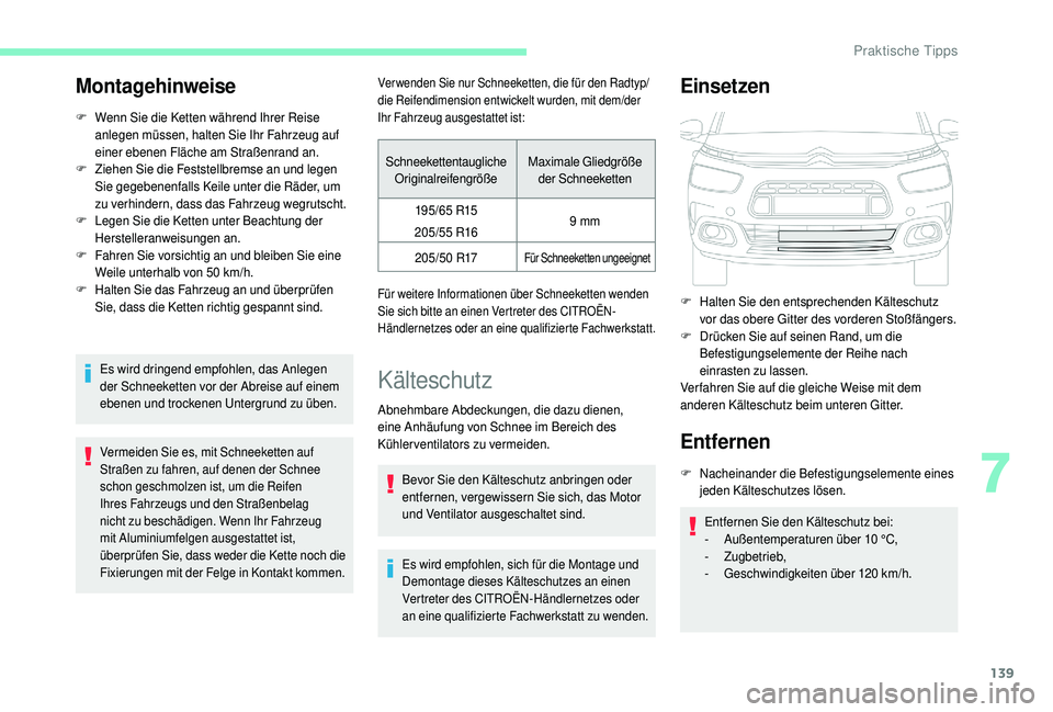 CITROEN C4 CACTUS 2019  Betriebsanleitungen (in German) 139
Montagehinweise
F Wenn Sie die Ketten während Ihrer Reise anlegen müssen, halten Sie Ihr Fahrzeug auf 
einer ebenen Fläche am Straßenrand an.
F
 Z

iehen Sie die Feststellbremse an und legen 
