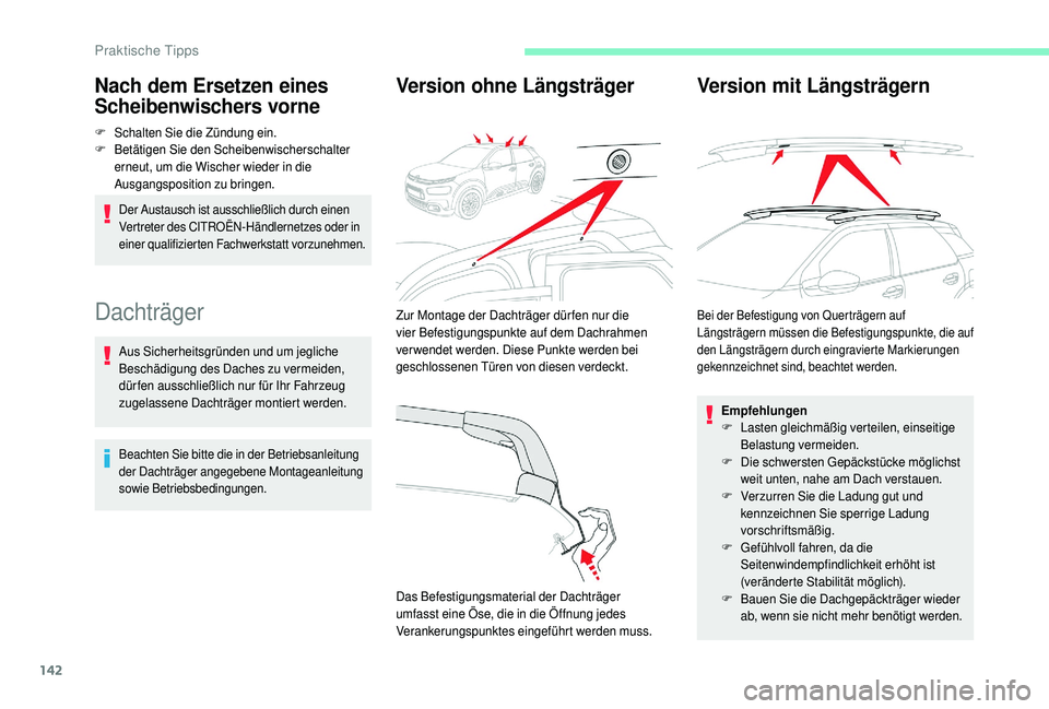CITROEN C4 CACTUS 2019  Betriebsanleitungen (in German) 142
Nach dem Ersetzen eines 
Scheibenwischers vorne
F Schalten Sie die Zündung ein.
F Betätigen Sie den Scheibenwischerschalter 
erneut, um die Wischer wieder in die 
Ausgangsposition zu bringen.
De