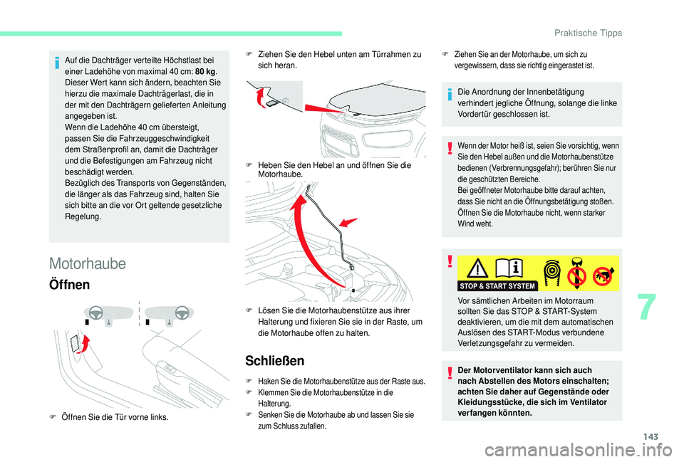 CITROEN C4 CACTUS 2019  Betriebsanleitungen (in German) 143
Auf die Dachträger verteilte Höchstlast bei 
einer Ladehöhe von maximal 40  cm: 80   kg.
Dieser Wert kann sich ändern, beachten Sie 
hierzu die maximale Dachträgerlast, die in 
der mit den Da