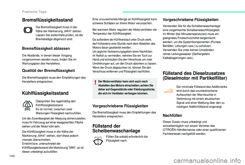 CITROEN C4 CACTUS 2019  Betriebsanleitungen (in German) 146
Bremsflüssigkeitsstand
Die Bremsflüssigkeit muss in der 
Nähe der Markierung „MAX“ stehen. 
Lassen Sie andernfalls prüfen, ob die 
Bremsbeläge abgenutzt sind.
Bremsflüssigkeit ablassen
D