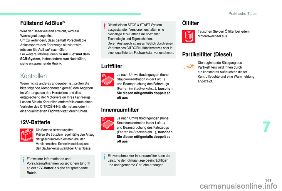 CITROEN C4 CACTUS 2019  Betriebsanleitungen (in German) 147
Füllstand AdBlue®
Wird der Reservestand erreicht, wird ein 
Warnsignal ausgelöst.
Um zu verhindern, dass gemäß Vorschrift die 
Anlasssperre des Fahrzeugs aktiviert wird, 
müssen Sie AdBlue
