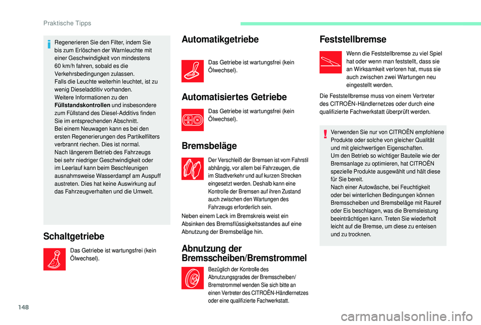 CITROEN C4 CACTUS 2019  Betriebsanleitungen (in German) 148
Regenerieren Sie den Filter, indem Sie 
bis zum Erlöschen der Warnleuchte mit 
einer Geschwindigkeit von mindestens 
60  km/h fahren, sobald es die 
Verkehrsbedingungen zulassen.
Falls die Leucht