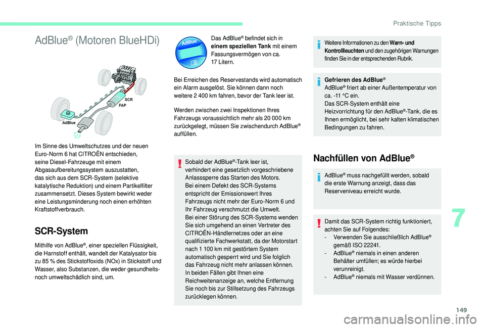 CITROEN C4 CACTUS 2019  Betriebsanleitungen (in German) 149
AdBlue® (Motoren BlueHDi)
SCR-System
Mithilfe von AdBlue®, einer speziellen Flüssigkeit, 
die Harnstoff enthält, wandelt der Katalysator bis 
zu 85
 
% des Stickstoffoxids (NOx) in Stickstoff 