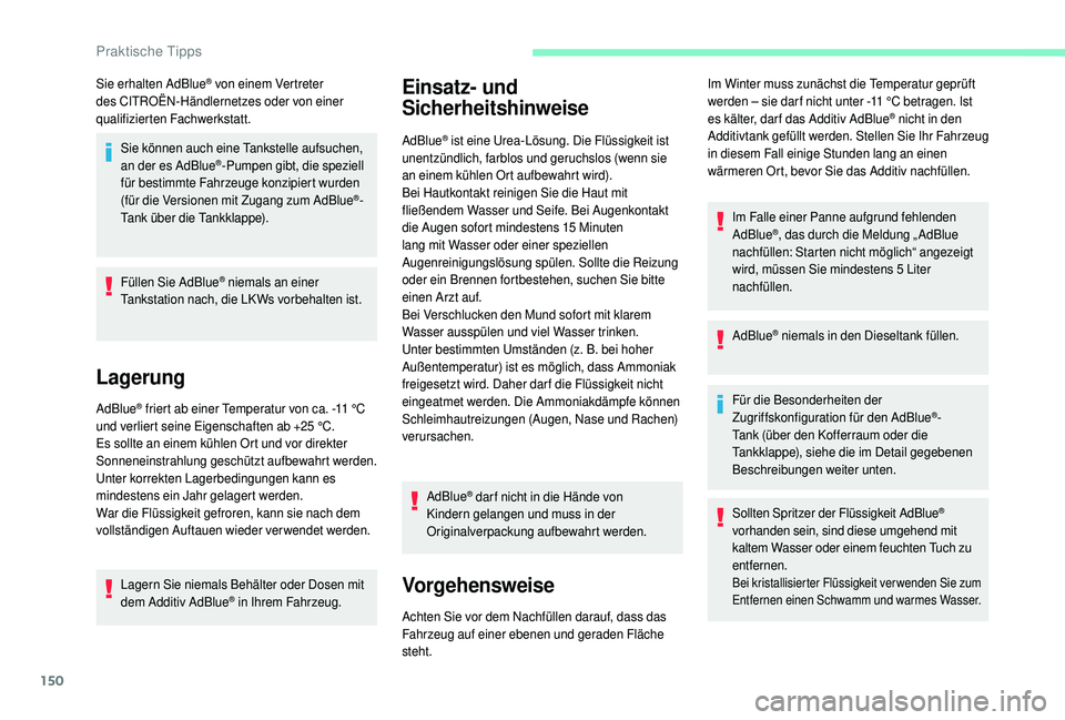 CITROEN C4 CACTUS 2019  Betriebsanleitungen (in German) 150
Sie erhalten AdBlue® von einem Vertreter 
des CITROËN-Händlernetzes oder von einer 
qualifizierten Fachwerkstatt.
Sie können auch eine Tankstelle aufsuchen, 
an der es AdBlue
®-Pumpen gibt, d