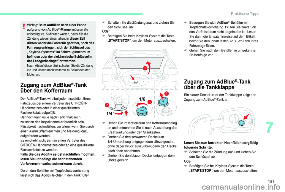 CITROEN C4 CACTUS 2019  Betriebsanleitungen (in German) 151
Wichtig: Beim Auffüllen nach einer Panne 
aufgrund von AdBlue®-Mangel  müssen Sie 
unbedingt ca. 5
 
Minuten warten, bevor Sie die 
Zündung wieder einschalten. In dieser Zeit 
dürfen weder di