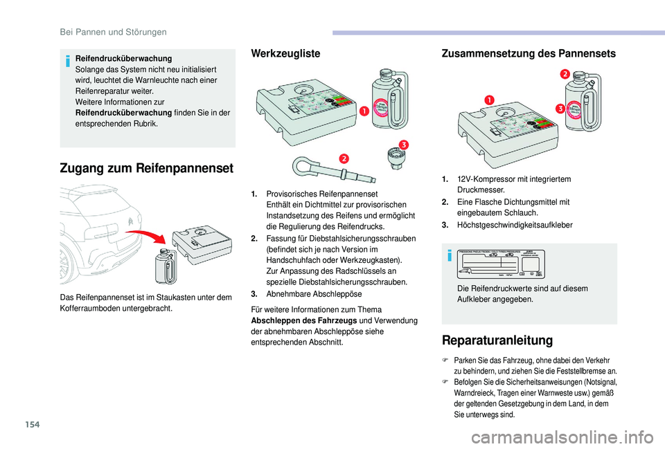 CITROEN C4 CACTUS 2019  Betriebsanleitungen (in German) 154
Reifendrucküberwachung
Solange das System nicht neu initialisiert 
wird, leuchtet die Warnleuchte nach einer 
Reifenreparatur weiter.
Weitere Informationen zur 
Reifendrucküberwachung finden Sie