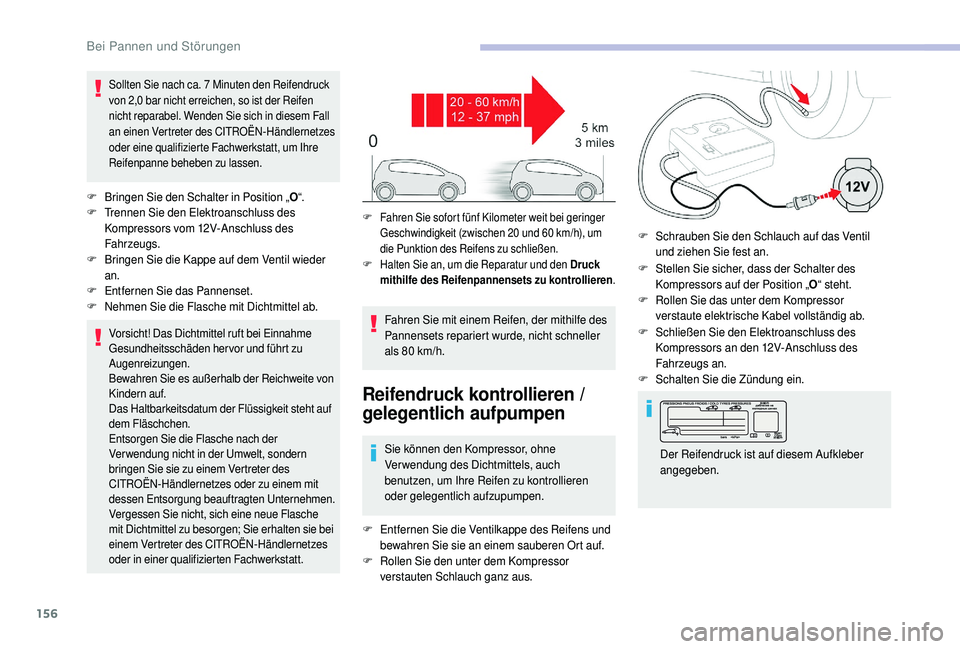 CITROEN C4 CACTUS 2019  Betriebsanleitungen (in German) 156
Sollten Sie nach ca. 7 Minuten den Reifendruck 
v on 2,0   bar nicht erreichen, so ist der Reifen 
nicht reparabel. Wenden Sie sich in diesem Fall 
an einen Vertreter des CITROËN-Händlernetzes 

