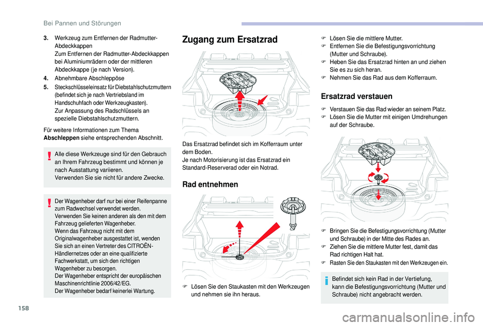 CITROEN C4 CACTUS 2019  Betriebsanleitungen (in German) 158
3.Werkzeug zum Entfernen der Radmutter-
Abdeckkappen
Zum Entfernen der Radmutter-Abdeckkappen 
bei Aluminiumrädern oder der mittleren 
Abdeckkappe ( je nach Version).
4. Abnehmbare Abschleppöse
