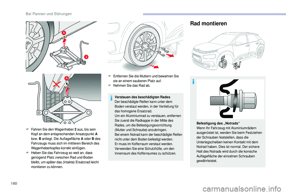 CITROEN C4 CACTUS 2019  Betriebsanleitungen (in German) 160
F Fahren Sie den Wagenheber 2 aus, bis sein 
Kopf an dem entsprechenden Ansatzpunkt A 
bz w.  B anliegt. Die Auflagefläche A  oder B des 
Fahrzeugs muss sich im mittleren Bereich des 
Wagenheberk