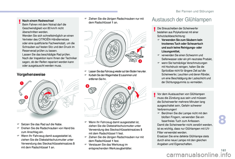 CITROEN C4 CACTUS 2019  Betriebsanleitungen (in German) 161
Nach einem Radwechsel
Beim Fahren mit dem Notrad dar f die 
Geschwindigkeit von 80  km/h nicht 
überschritten werden.
Wenden Sie sich schnellstmöglich an einen 
Vertreter des CITROËN-Händlerne