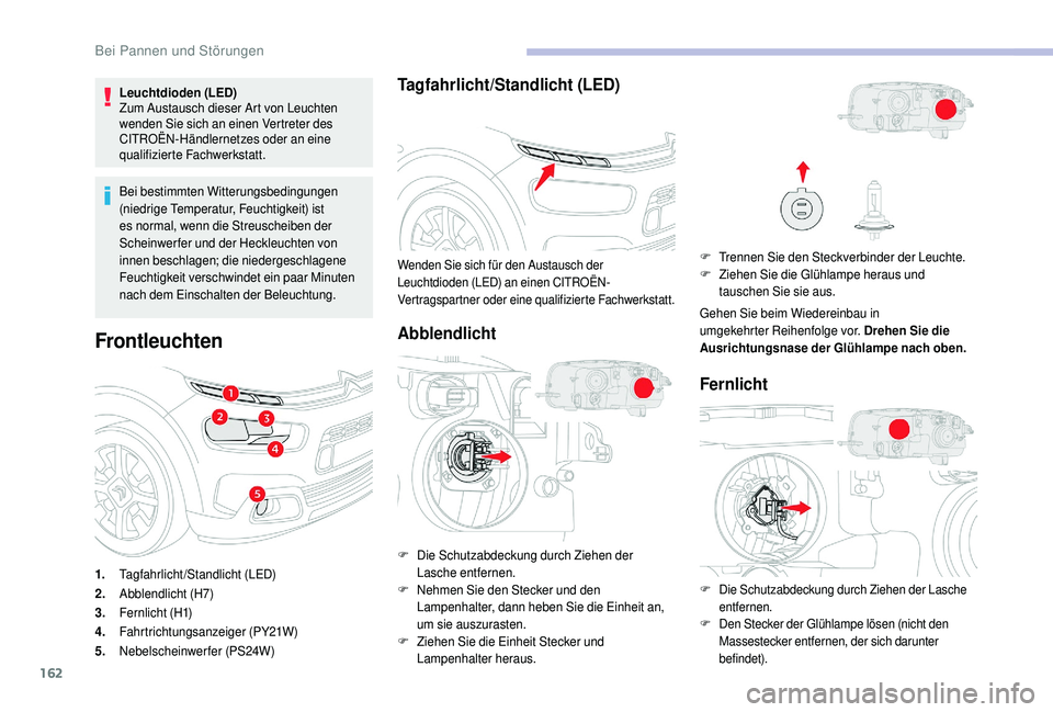 CITROEN C4 CACTUS 2019  Betriebsanleitungen (in German) 162
Leuchtdioden (LED)
Zum Austausch dieser Art von Leuchten 
wenden Sie sich an einen Vertreter des 
CITROËN-Händlernetzes oder an eine 
qualifizierte Fachwerkstatt.
Bei bestimmten Witterungsbeding
