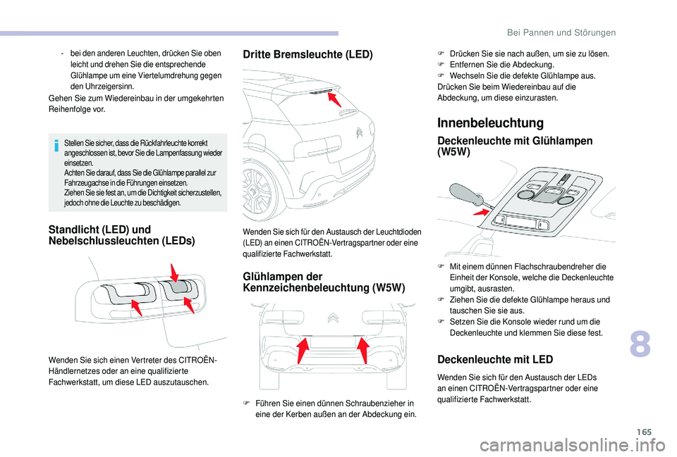 CITROEN C4 CACTUS 2019  Betriebsanleitungen (in German) 165
Gehen Sie zum Wiedereinbau in der umgekehrten 
Reihenfolge vor.
Stellen Sie sicher, dass die Rückfahrleuchte korrekt  
angeschlossen ist, bevor Sie die Lampenfassung wieder 
einsetzen.
Achten Sie