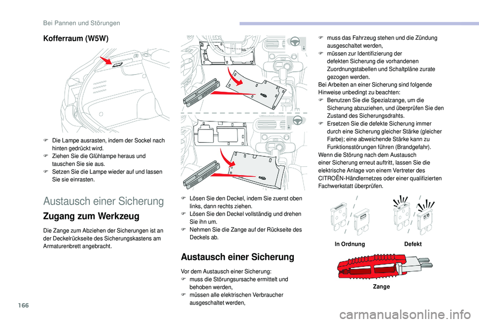 CITROEN C4 CACTUS 2019  Betriebsanleitungen (in German) 166
Kofferraum (W5W)
F Die Lampe ausrasten, indem der Sockel nach hinten gedrückt wird.
F
 Z

iehen Sie die Glühlampe heraus und 
tauschen Sie sie aus.
F
 S

etzen Sie die Lampe wieder auf und lasse