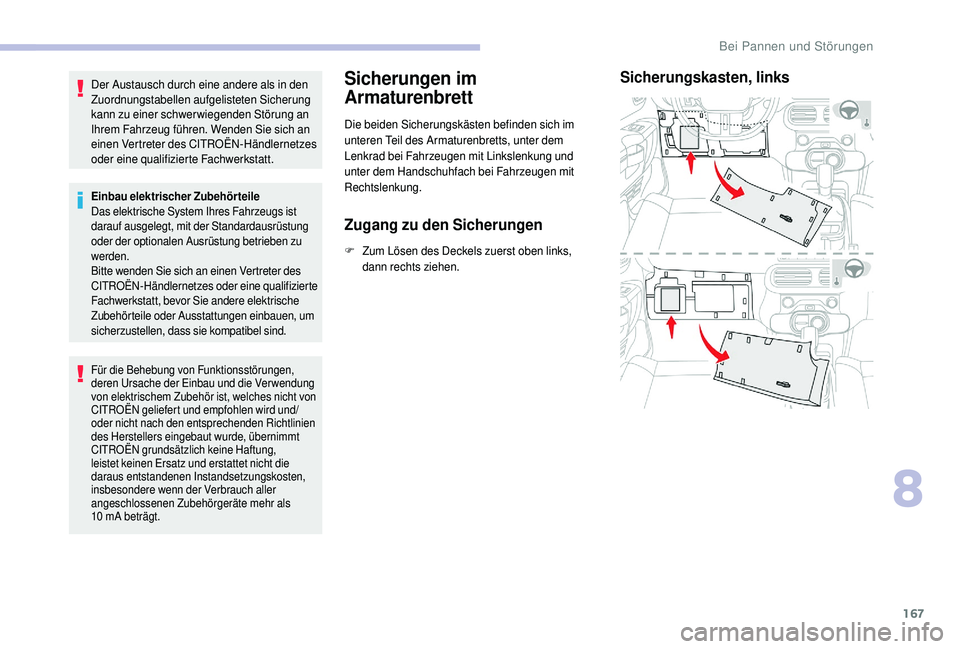 CITROEN C4 CACTUS 2019  Betriebsanleitungen (in German) 167
Der Austausch durch eine andere als in den 
Zuordnungstabellen aufgelisteten Sicherung 
kann zu einer schwerwiegenden Störung an 
Ihrem Fahrzeug führen. Wenden Sie sich an 
einen Vertreter des C