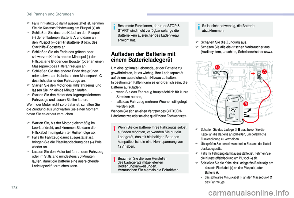 CITROEN C4 CACTUS 2019  Betriebsanleitungen (in German) 172
F Falls Ihr Fahrzeug damit ausgestattet ist, nehmen Sie die Kunststoffabdeckung am Pluspol (+) ab.
F Schließen Sie das rote Kabel an den Pluspol (+) der entladenen Batterie A  und dann an 
den Pl