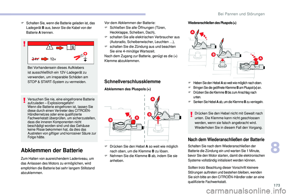 CITROEN C4 CACTUS 2019  Betriebsanleitungen (in German) 173
Versuchen Sie nie, eine eingefrorene Batterie 
aufzuladen – Explosionsgefahr!
Wenn die Batterie eingefroren ist, lassen Sie 
diese durch einen Vertreter des CITROËN-
Händlernetzes oder eine qu