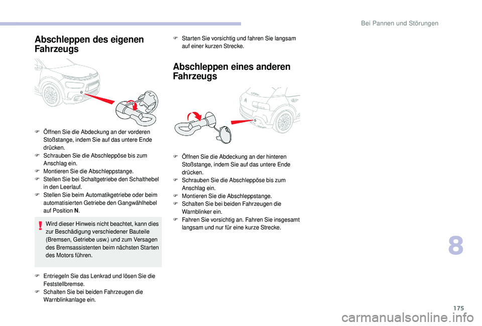 CITROEN C4 CACTUS 2019  Betriebsanleitungen (in German) 175
Abschleppen des eigenen 
Fahrzeugs
Wird dieser Hinweis nicht beachtet, kann dies 
zur Beschädigung verschiedener Bauteile 
(Bremsen, Getriebe usw.) und zum Versagen 
des Bremsassistenten beim nä