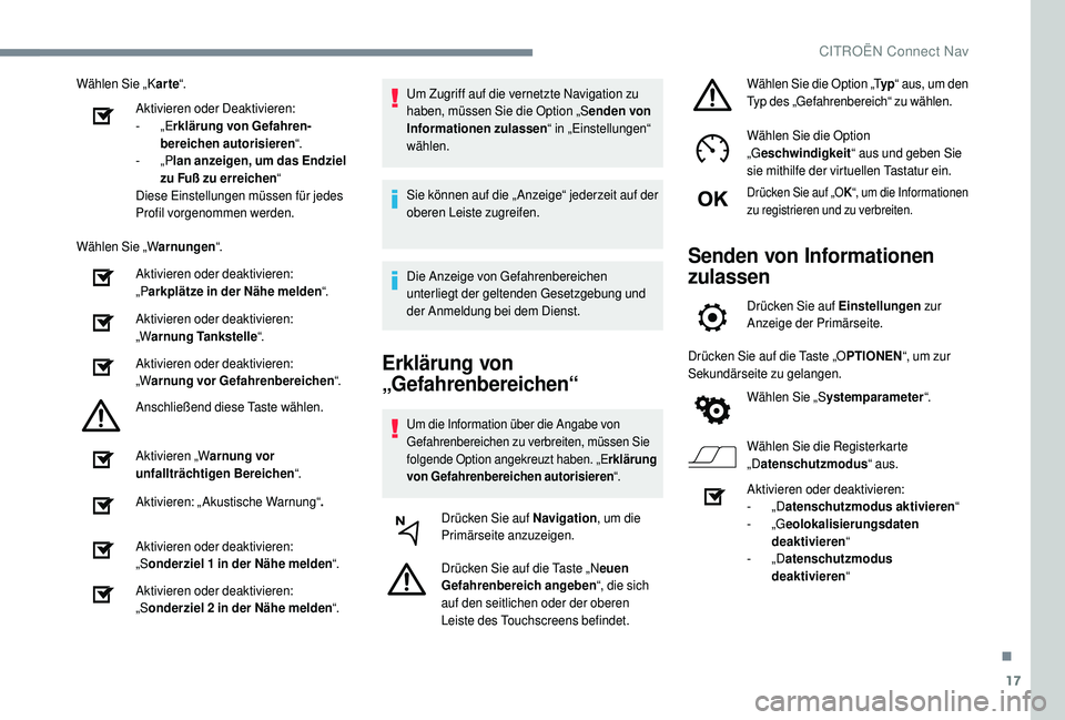 CITROEN C4 CACTUS 2019  Betriebsanleitungen (in German) 17
Wählen Sie „Karte“.
Aktivieren oder Deaktivieren:
-
  „Erklärung von Gefahren
-b

ereichen autorisieren “.
-
  „Plan anzeigen, um das Endziel 
zu Fuß zu erreichen “
Diese Einstellung