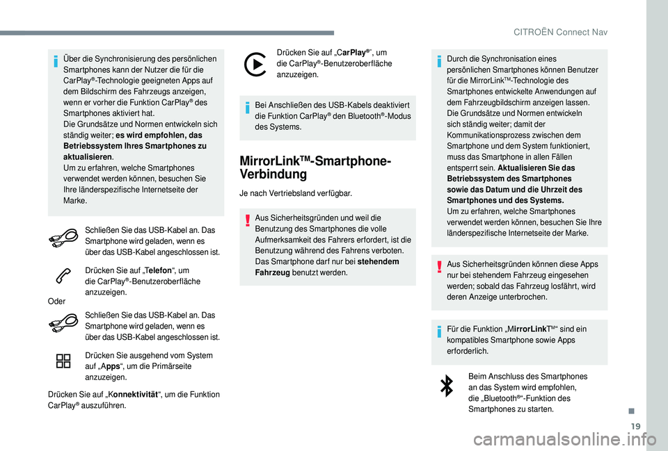 CITROEN C4 CACTUS 2019  Betriebsanleitungen (in German) 19
Über die Synchronisierung des persönlichen 
Smartphones kann der Nutzer die für die 
CarPlay
®-Technologie geeigneten Apps auf 
dem Bildschirm des Fahrzeugs anzeigen, 
wenn er vorher die Funkti