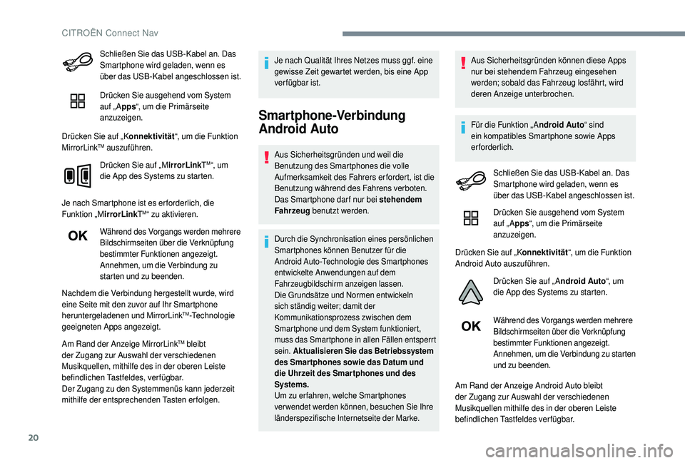 CITROEN C4 CACTUS 2019  Betriebsanleitungen (in German) 20
Schließen Sie das USB-Kabel an. Das 
Smartphone wird geladen, wenn es 
über das USB-Kabel angeschlossen ist.
Drücken Sie ausgehend vom System 
auf „ Apps“, um die Primärseite 
anzuzeigen.
D