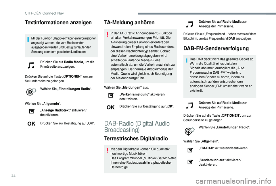 CITROEN C4 CACTUS 2019  Betriebsanleitungen (in German) 24
Textinformationen anzeigen
Mit der Funktion „Radiotext“ können Informationen 
angezeigt werden, die vom Radiosender 
ausgegeben werden und Bezug zur laufenden 
Sendung oder dem gespielten Lied