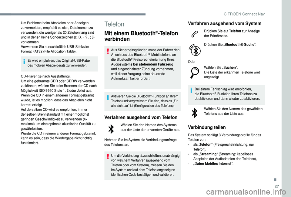 CITROEN C4 CACTUS 2019  Betriebsanleitungen (in German) 27
Um Probleme beim Abspielen oder Anzeigen 
zu vermeiden, empfiehlt es sich, Dateinamen zu 
verwenden, die weniger als 20
 
Zeichen lang sind 
und in denen keine Sonderzeichen (z.
  B. « ? . ; ù) 
