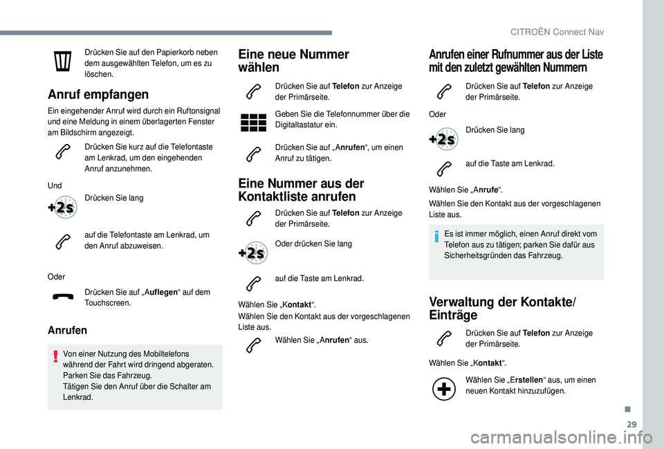 CITROEN C4 CACTUS 2019  Betriebsanleitungen (in German) 29
Drücken Sie auf den Papierkorb neben 
dem ausgewählten Telefon, um es zu 
löschen.
Anruf empfangen
Ein eingehender Anruf wird durch ein Ruftonsignal 
und eine Meldung in einem überlagerten Fens