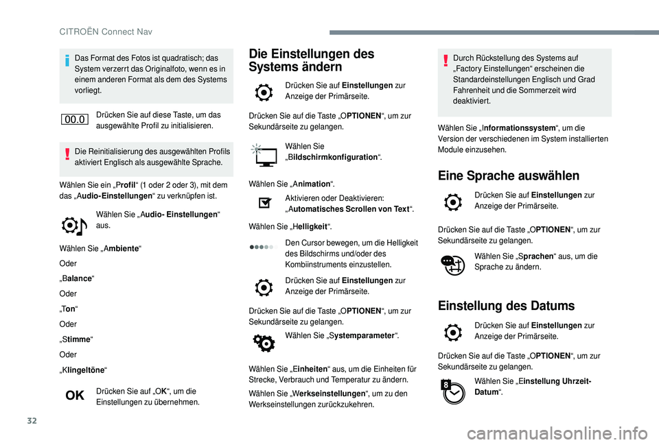 CITROEN C4 CACTUS 2019  Betriebsanleitungen (in German) 32
Das Format des Fotos ist quadratisch; das 
System verzerrt das Originalfoto, wenn es in 
einem anderen Format als dem des Systems 
vorliegt.Drücken Sie auf diese Taste, um das 
ausgewählte Profil