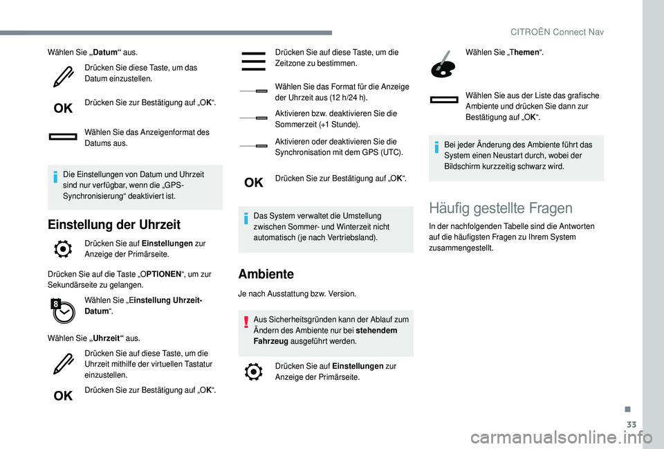 CITROEN C4 CACTUS 2019  Betriebsanleitungen (in German) 33
Wählen Sie „Datum“ aus.
Drücken Sie diese Taste, um das 
Datum einzustellen.
Drücken Sie zur Bestätigung auf „O K“.
Wählen Sie das Anzeigenformat des 
Datums aus.
Die Einstellungen von