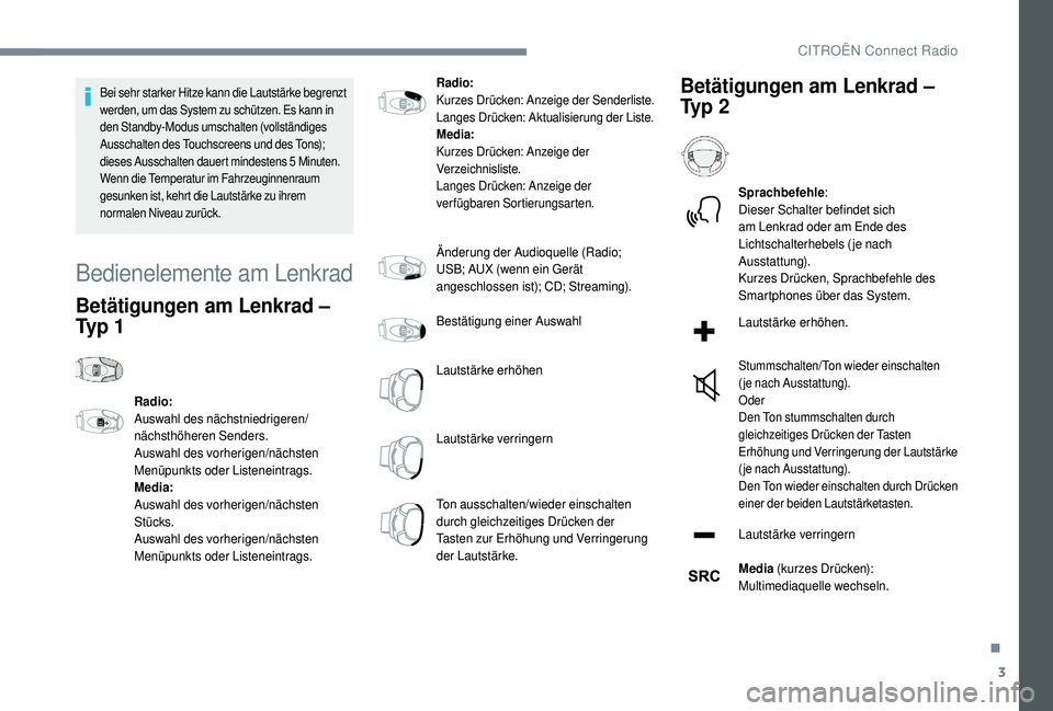 CITROEN C4 CACTUS 2019  Betriebsanleitungen (in German) 3
Bei sehr starker Hitze kann die Lautstärke begrenzt 
werden, um das System zu schützen. Es kann in 
den Standby-Modus umschalten (vollständiges 
Ausschalten des Touchscreens und des Tons); 
diese