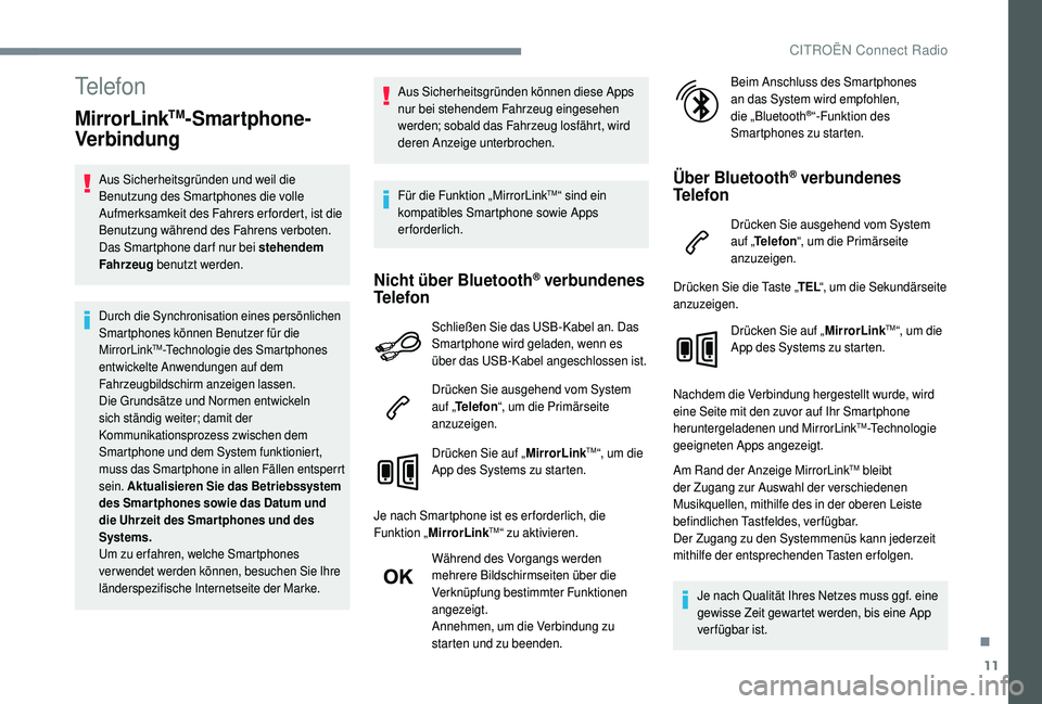 CITROEN C4 CACTUS 2019  Betriebsanleitungen (in German) 11
Telefon
MirrorLinkTM-Smartphone-
Verbindung
Aus Sicherheitsgründen und weil die 
Benutzung des Smartphones die volle 
Aufmerksamkeit des Fahrers erfordert, ist die 
Benutzung während des Fahrens 