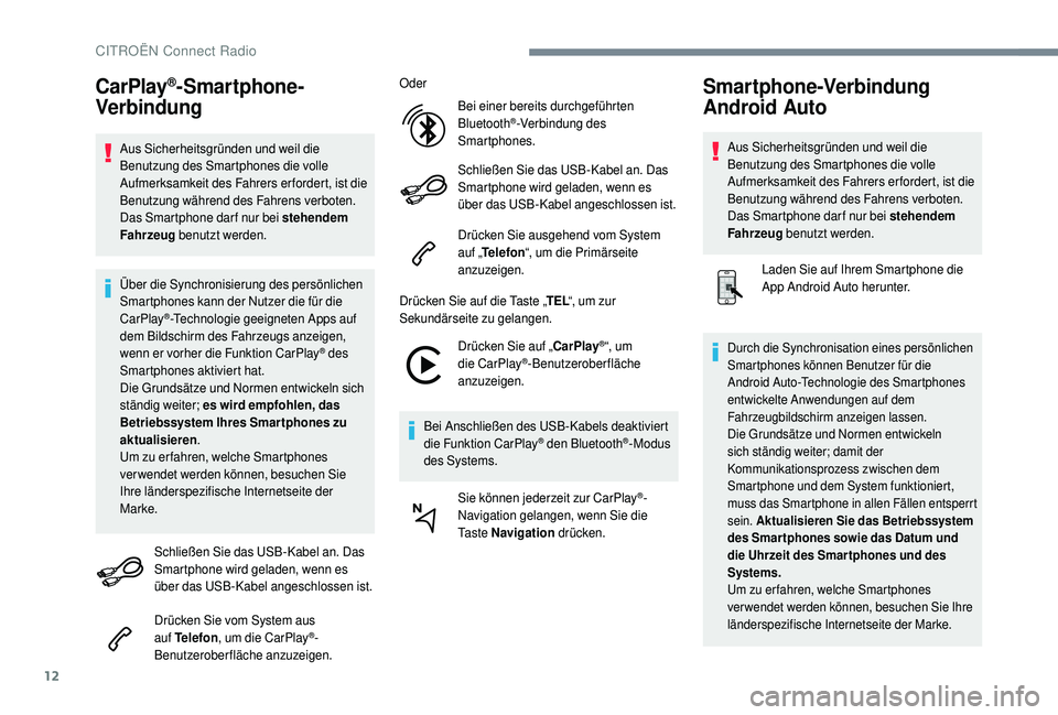 CITROEN C4 CACTUS 2019  Betriebsanleitungen (in German) 12
CarPlay®-Smartphone-
Verbindung
Aus Sicherheitsgründen und weil die 
Benutzung des Smartphones die volle 
Aufmerksamkeit des Fahrers erfordert, ist die 
Benutzung während des Fahrens verboten.
D