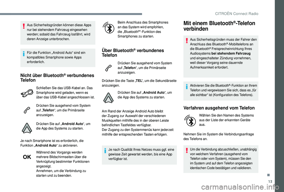 CITROEN C4 CACTUS 2019  Betriebsanleitungen (in German) 13
Aus Sicherheitsgründen können diese Apps 
nur bei stehendem Fahrzeug eingesehen 
werden; sobald das Fahrzeug losfährt, wird 
deren Anzeige unterbrochen.
Für die Funktion „ Android Auto“ sin