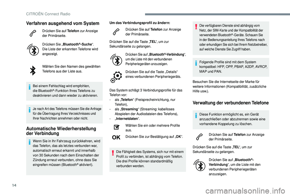 CITROEN C4 CACTUS 2019  Betriebsanleitungen (in German) 14
Verfahren ausgehend vom System
Drücken Sie auf Telefon zur Anzeige 
der Primärseite.
Drücken Sie „ Bluetooth
®-Suche“.
Die Liste der erkannten Telefone wird 
angezeigt.
Wählen Sie den Name