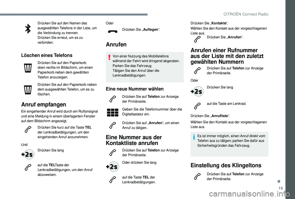 CITROEN C4 CACTUS 2019  Betriebsanleitungen (in German) 15
Drücken Sie auf den Namen des 
ausgewählten Telefons in der Liste, um 
die Verbindung zu trennen.
Drücken Sie erneut, um es zu 
verbinden.
Löschen eines Telefons
Drücken Sie auf den Papierkorb