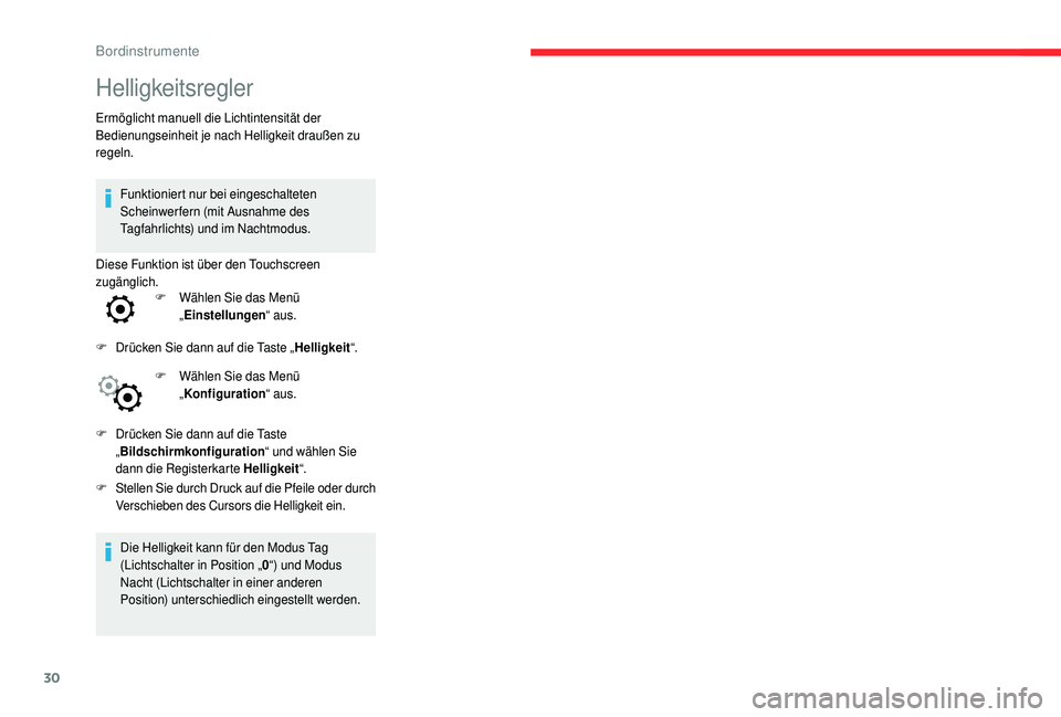 CITROEN C4 CACTUS 2019  Betriebsanleitungen (in German) 30
Helligkeitsregler
Ermöglicht manuell die Lichtintensität der 
Bedienungseinheit je nach Helligkeit draußen zu 
regeln.Funktioniert nur bei eingeschalteten 
Scheinwerfern (mit Ausnahme des 
Tagfa
