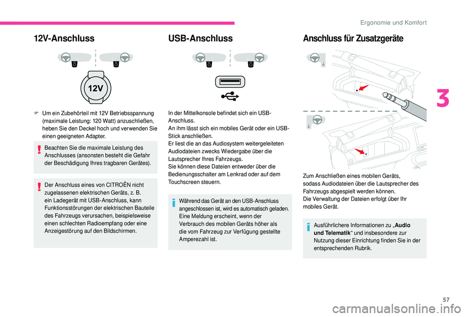 CITROEN C4 CACTUS 2019  Betriebsanleitungen (in German) 57
12V-Anschluss
F Um ein Zubehörteil mit 12V Betriebsspannung (maximale Leistung: 120  Watt) anzuschließen, 
heben Sie den Deckel hoch und verwenden Sie 
einen geeigneten Adapter.
Beachten Sie die 