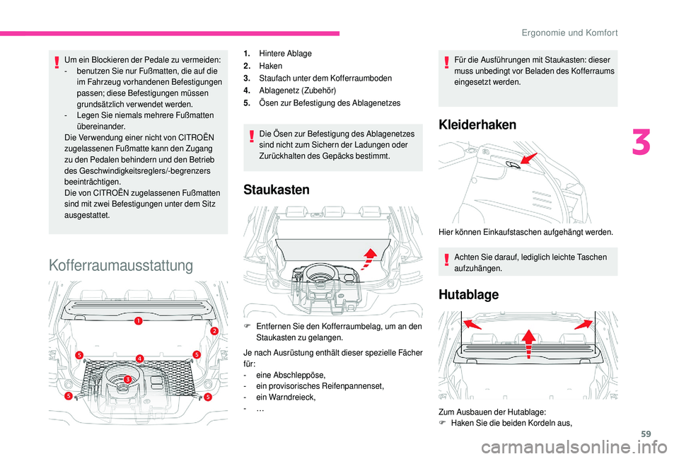 CITROEN C4 CACTUS 2019  Betriebsanleitungen (in German) 59
Um ein Blockieren der Pedale zu vermeiden:
- b enutzen Sie nur Fußmatten, die auf die 
im Fahrzeug vorhandenen Befestigungen 
passen; diese Befestigungen müssen 
grundsätzlich verwendet werden.
