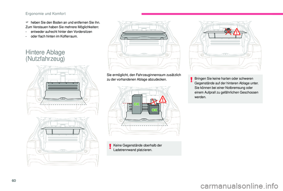 CITROEN C4 CACTUS 2019  Betriebsanleitungen (in German) 60
F heben Sie den Boden an und entfernen Sie ihn.
Zum Verstauen haben Sie mehrere Möglichkeiten:
-
 en

tweder aufrecht hinter den Vordersitzen
-
 
o
 der flach hinten im Kofferraum.
Hintere Ablage 