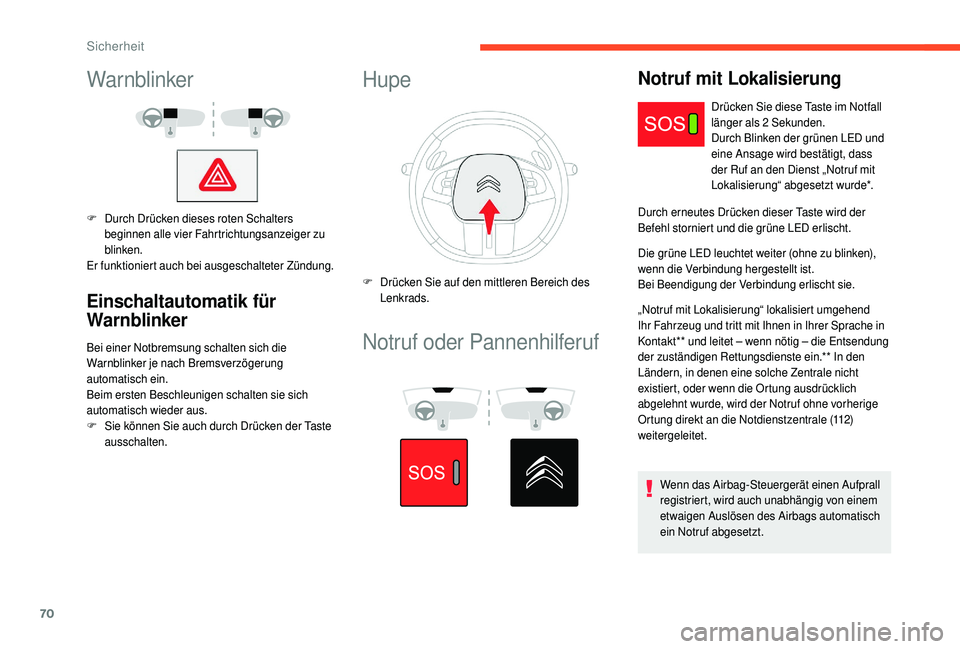 CITROEN C4 CACTUS 2019  Betriebsanleitungen (in German) 70
Warnblinker
F Durch Drücken dieses roten Schalters beginnen alle vier Fahrtrichtungsanzeiger zu 
blinken.
Er funktioniert auch bei ausgeschalteter Zündung.
Einschaltautomatik für 
Warnblinker
Be